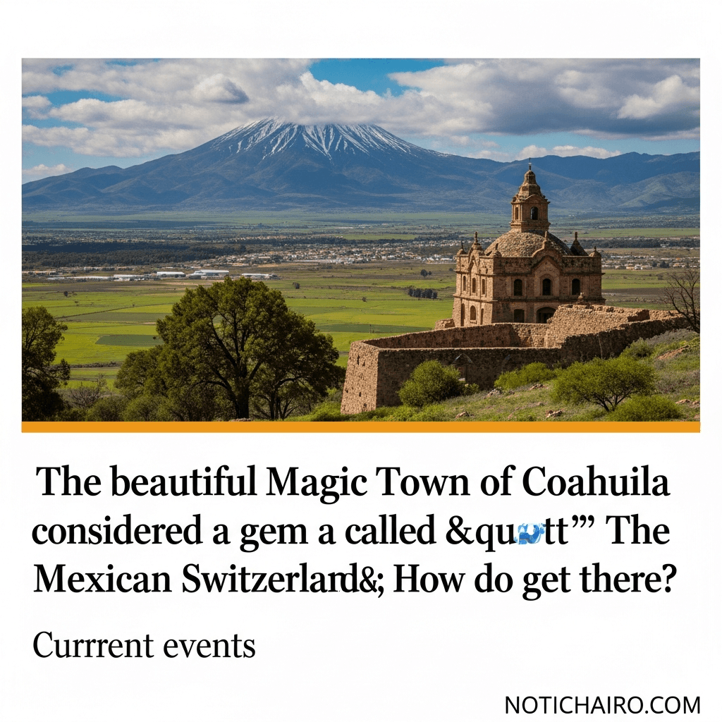El bello Pueblo Mágico de Coahuila considerado una joya y llamado "La Suiza Mexicana"; ¿cómo se llega a él?