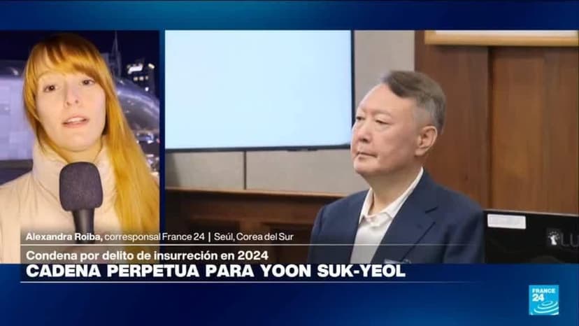 Informe desde Seúl: expresidente Yoon Suk-yeol condenado a cadena perpetua por insurrección