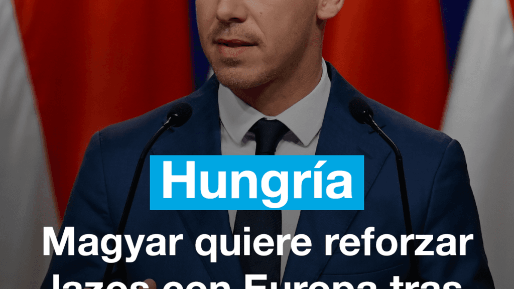 Magyar buscará reforzar los lazos entre Hungría y Europa tras su triunfo en las urnas