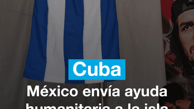 México envía ayuda humanitaria a Cuba en medio de una de las peores crisis económicas de la isla