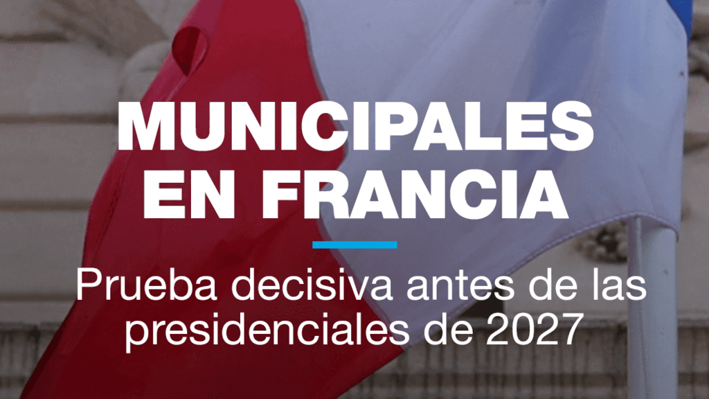 Municipales en Francia: prueba decisiva antes de las presidenciales de 2027